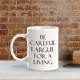 Be Careful I Argue For A Living 11oz Plastic or Ceramic Mug | For Attorneys and Legal Students