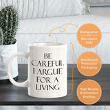 Be Careful I Argue For A Living 11oz Plastic or Ceramic Mug | For Attorneys and Legal Students