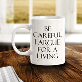 Be Careful I Argue For A Living 11oz Plastic or Ceramic Mug | For Attorneys and Legal Students