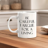 Be Careful I Argue For A Living 11oz Plastic or Ceramic Mug | For Attorneys and Legal Students