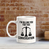 I'm Billing You For This Conversation 11oz Plastic or Ceramic Coffee Mug | For Attorneys and Legal Students