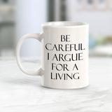Be Careful I Argue For A Living 11oz Plastic or Ceramic Mug | For Attorneys and Legal Students