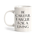 Be Careful I Argue For A Living 11oz Plastic or Ceramic Mug | For Attorneys and Legal Students