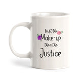 First the Make-Up then the Justice Coffee Mug
