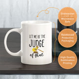 Let Me Be the Judge of That Coffee Mug